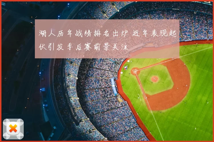 湖人历年战绩排名出炉 近年表现起伏引发季后赛前景关注