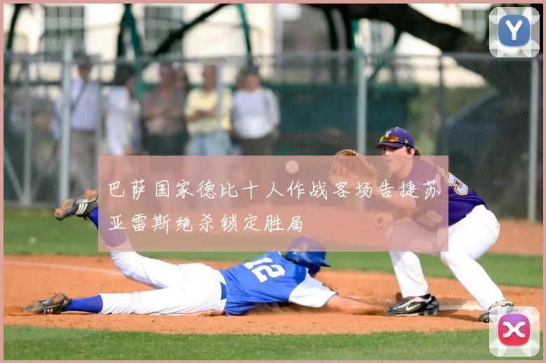 巴萨国家德比十人作战客场告捷苏亚雷斯绝杀锁定胜局