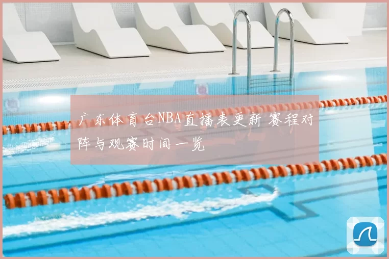 广东体育台NBA直播表更新 赛程对阵与观赛时间一览